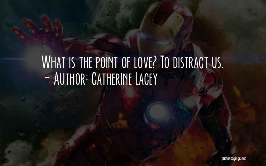 Catherine Lacey Quotes: What Is The Point Of Love? To Distract Us.