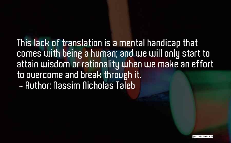 Nassim Nicholas Taleb Quotes: This Lack Of Translation Is A Mental Handicap That Comes With Being A Human; And We Will Only Start To