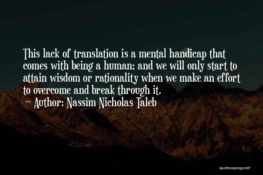 Nassim Nicholas Taleb Quotes: This Lack Of Translation Is A Mental Handicap That Comes With Being A Human; And We Will Only Start To