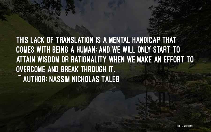 Nassim Nicholas Taleb Quotes: This Lack Of Translation Is A Mental Handicap That Comes With Being A Human; And We Will Only Start To