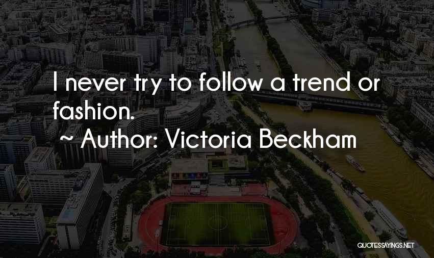 Victoria Beckham Quotes: I Never Try To Follow A Trend Or Fashion.