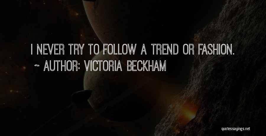 Victoria Beckham Quotes: I Never Try To Follow A Trend Or Fashion.