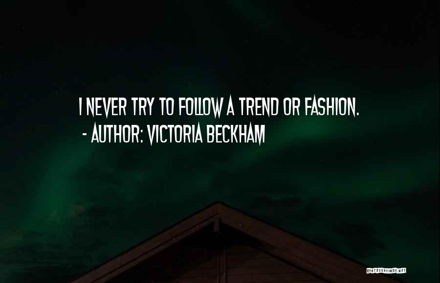 Victoria Beckham Quotes: I Never Try To Follow A Trend Or Fashion.