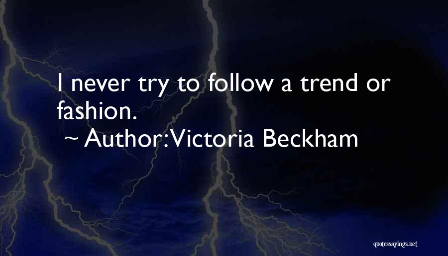 Victoria Beckham Quotes: I Never Try To Follow A Trend Or Fashion.