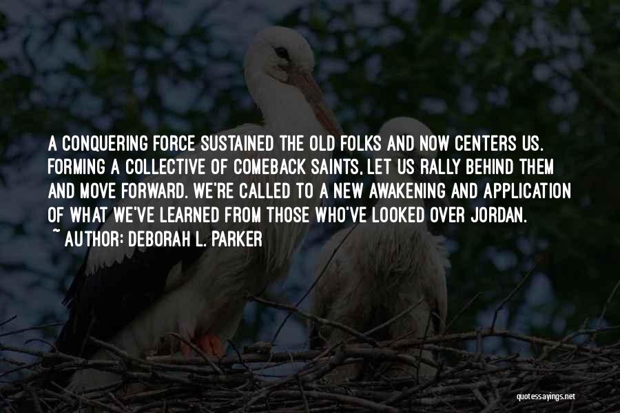 Deborah L. Parker Quotes: A Conquering Force Sustained The Old Folks And Now Centers Us. Forming A Collective Of Comeback Saints, Let Us Rally