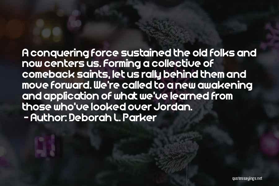 Deborah L. Parker Quotes: A Conquering Force Sustained The Old Folks And Now Centers Us. Forming A Collective Of Comeback Saints, Let Us Rally