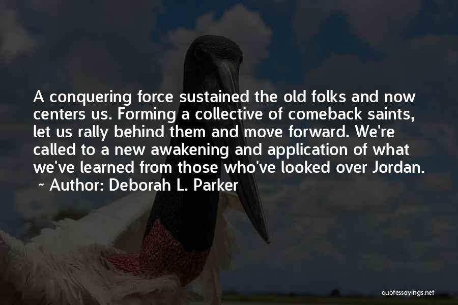 Deborah L. Parker Quotes: A Conquering Force Sustained The Old Folks And Now Centers Us. Forming A Collective Of Comeback Saints, Let Us Rally