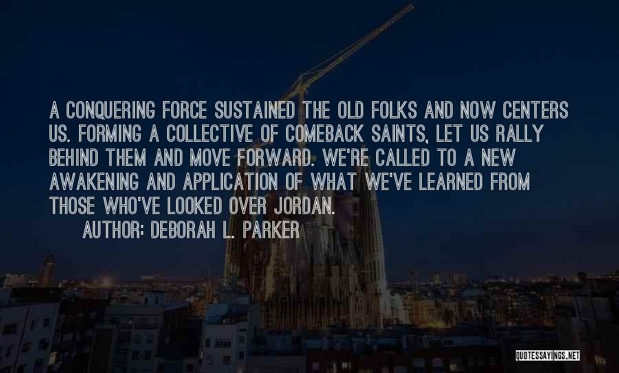 Deborah L. Parker Quotes: A Conquering Force Sustained The Old Folks And Now Centers Us. Forming A Collective Of Comeback Saints, Let Us Rally