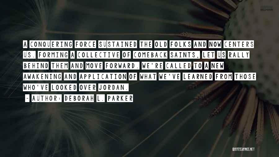 Deborah L. Parker Quotes: A Conquering Force Sustained The Old Folks And Now Centers Us. Forming A Collective Of Comeback Saints, Let Us Rally