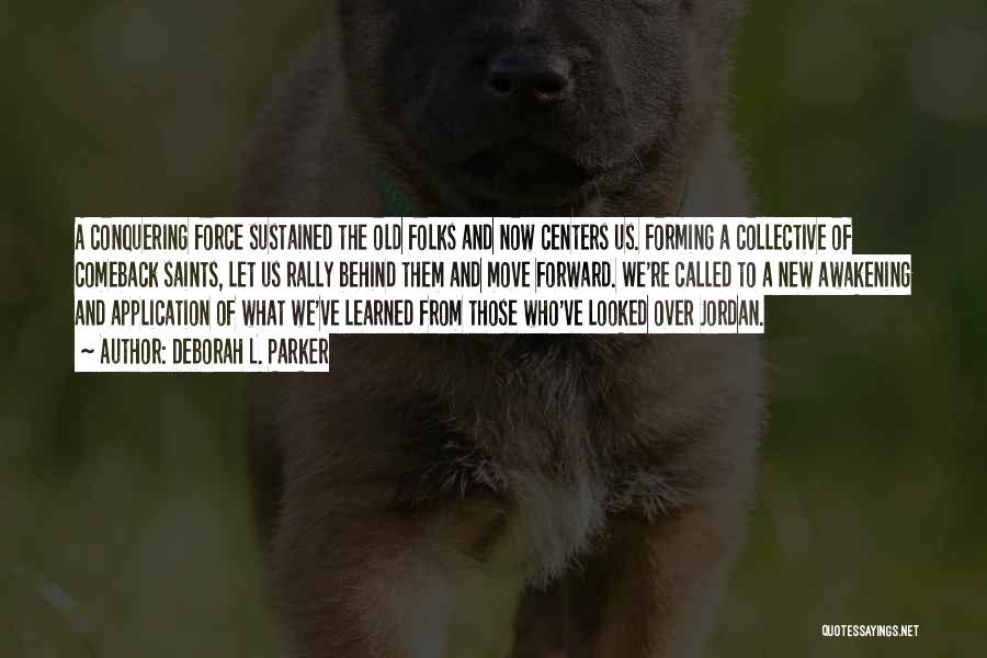 Deborah L. Parker Quotes: A Conquering Force Sustained The Old Folks And Now Centers Us. Forming A Collective Of Comeback Saints, Let Us Rally