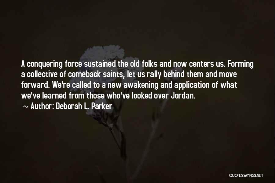 Deborah L. Parker Quotes: A Conquering Force Sustained The Old Folks And Now Centers Us. Forming A Collective Of Comeback Saints, Let Us Rally