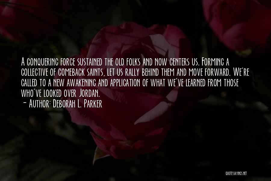 Deborah L. Parker Quotes: A Conquering Force Sustained The Old Folks And Now Centers Us. Forming A Collective Of Comeback Saints, Let Us Rally