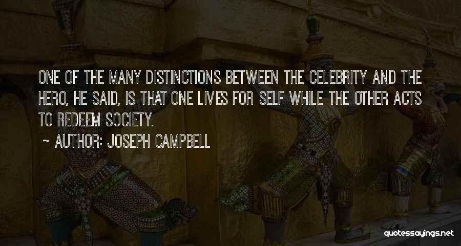 Joseph Campbell Quotes: One Of The Many Distinctions Between The Celebrity And The Hero, He Said, Is That One Lives For Self While