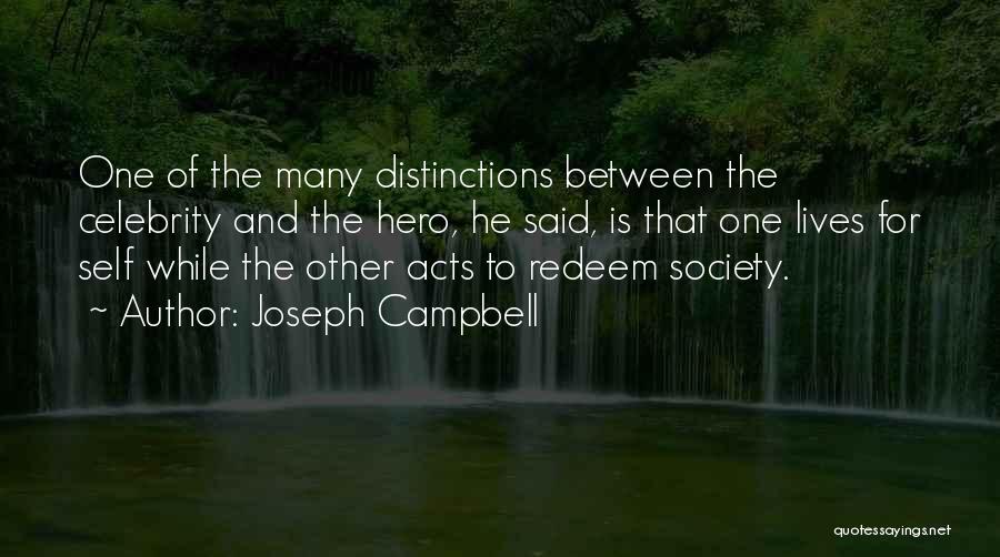Joseph Campbell Quotes: One Of The Many Distinctions Between The Celebrity And The Hero, He Said, Is That One Lives For Self While