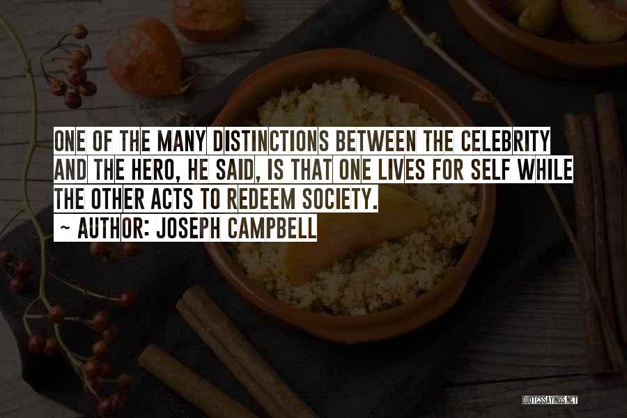 Joseph Campbell Quotes: One Of The Many Distinctions Between The Celebrity And The Hero, He Said, Is That One Lives For Self While