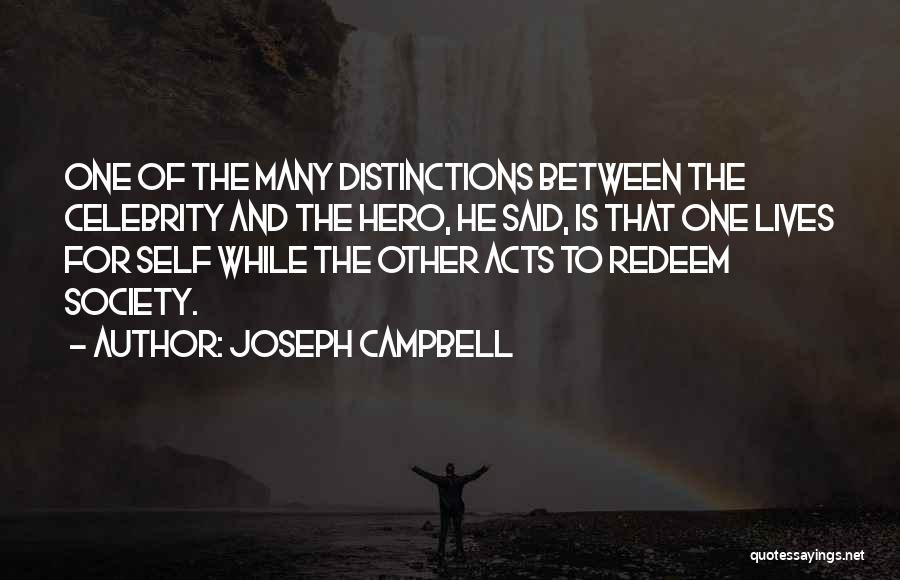 Joseph Campbell Quotes: One Of The Many Distinctions Between The Celebrity And The Hero, He Said, Is That One Lives For Self While