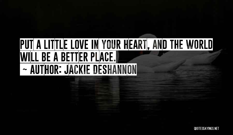 Jackie DeShannon Quotes: Put A Little Love In Your Heart, And The World Will Be A Better Place.