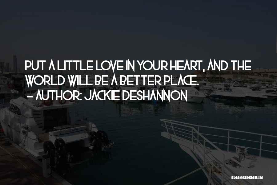 Jackie DeShannon Quotes: Put A Little Love In Your Heart, And The World Will Be A Better Place.