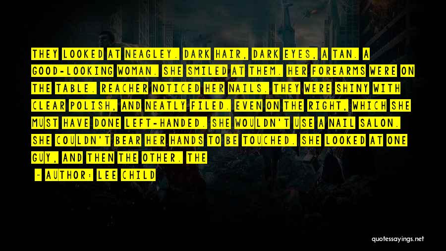 Lee Child Quotes: They Looked At Neagley. Dark Hair, Dark Eyes, A Tan. A Good-looking Woman. She Smiled At Them. Her Forearms Were