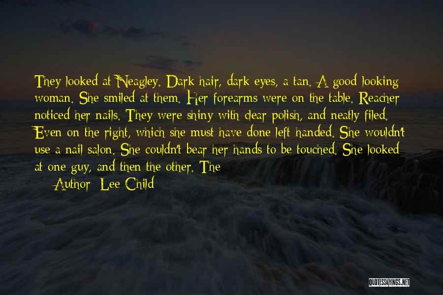 Lee Child Quotes: They Looked At Neagley. Dark Hair, Dark Eyes, A Tan. A Good-looking Woman. She Smiled At Them. Her Forearms Were