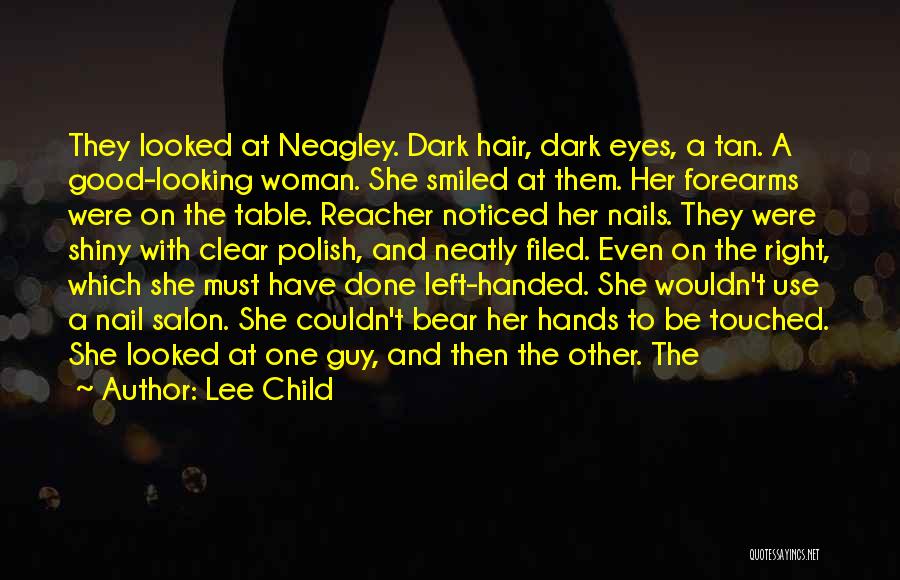 Lee Child Quotes: They Looked At Neagley. Dark Hair, Dark Eyes, A Tan. A Good-looking Woman. She Smiled At Them. Her Forearms Were