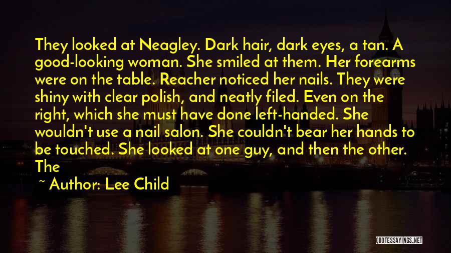 Lee Child Quotes: They Looked At Neagley. Dark Hair, Dark Eyes, A Tan. A Good-looking Woman. She Smiled At Them. Her Forearms Were