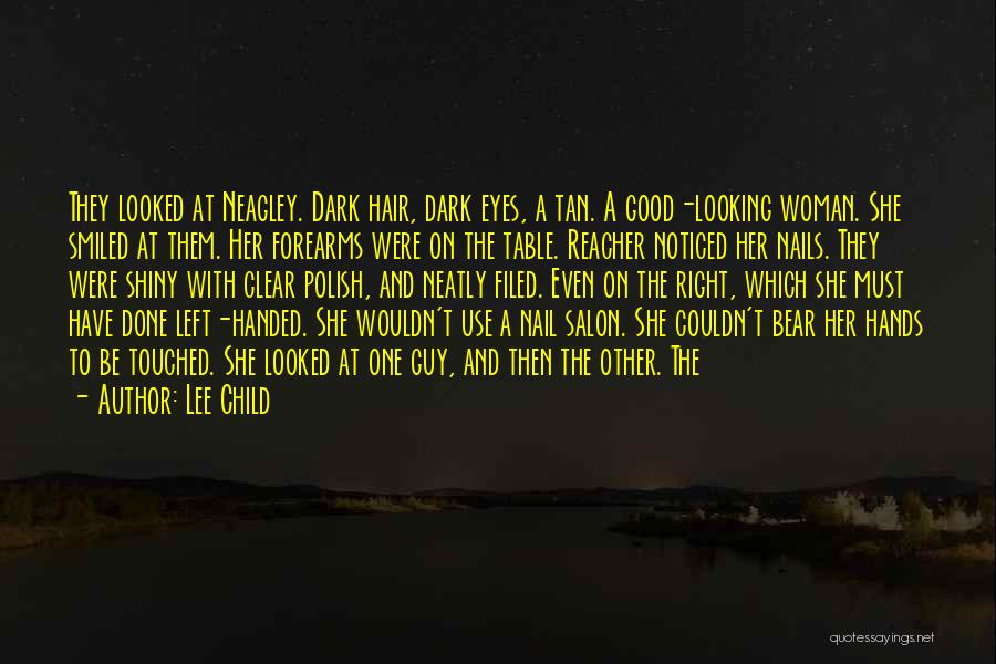 Lee Child Quotes: They Looked At Neagley. Dark Hair, Dark Eyes, A Tan. A Good-looking Woman. She Smiled At Them. Her Forearms Were