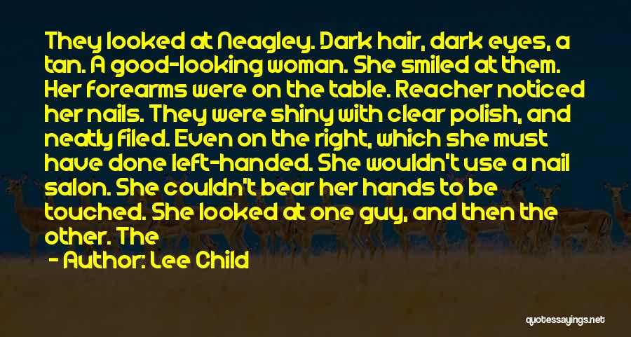 Lee Child Quotes: They Looked At Neagley. Dark Hair, Dark Eyes, A Tan. A Good-looking Woman. She Smiled At Them. Her Forearms Were