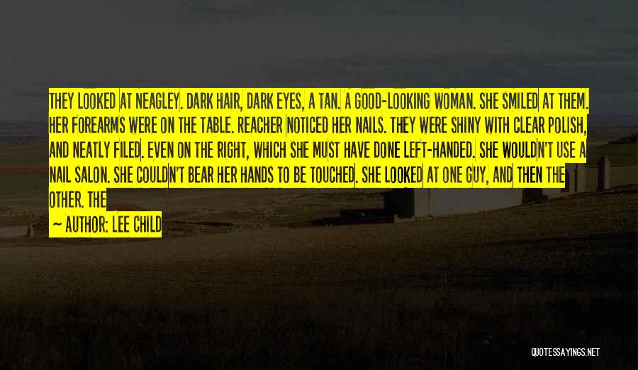 Lee Child Quotes: They Looked At Neagley. Dark Hair, Dark Eyes, A Tan. A Good-looking Woman. She Smiled At Them. Her Forearms Were