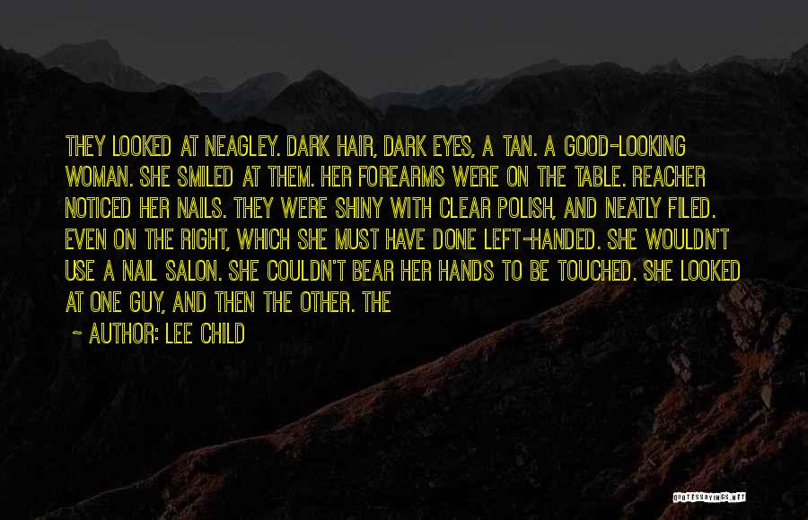 Lee Child Quotes: They Looked At Neagley. Dark Hair, Dark Eyes, A Tan. A Good-looking Woman. She Smiled At Them. Her Forearms Were