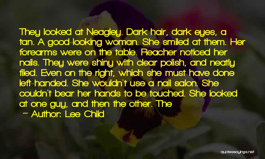 Lee Child Quotes: They Looked At Neagley. Dark Hair, Dark Eyes, A Tan. A Good-looking Woman. She Smiled At Them. Her Forearms Were