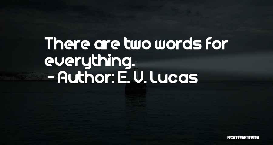 E. V. Lucas Quotes: There Are Two Words For Everything.