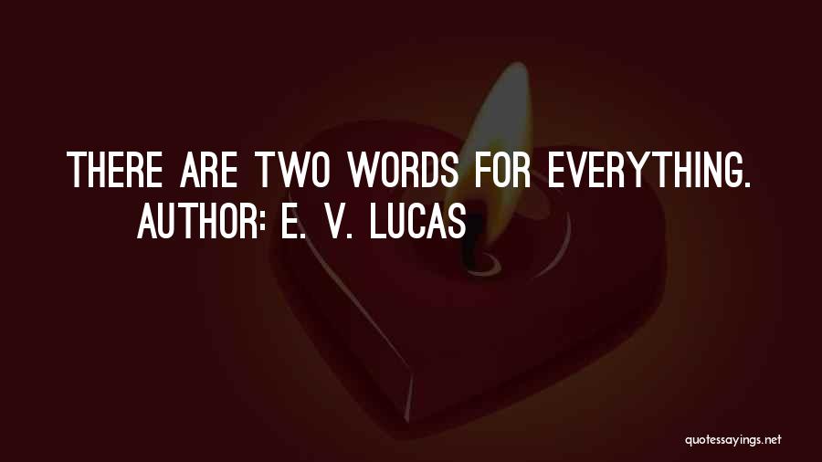 E. V. Lucas Quotes: There Are Two Words For Everything.