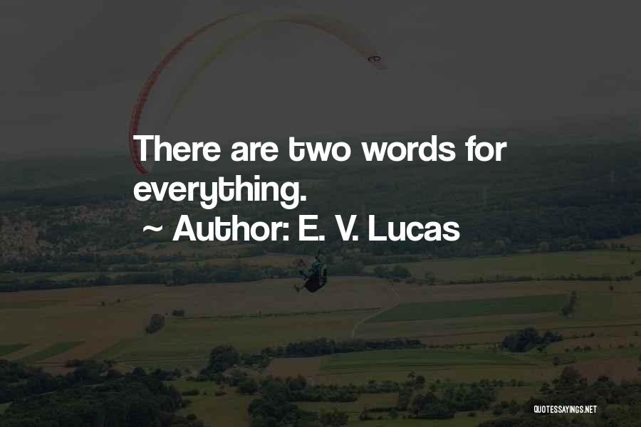 E. V. Lucas Quotes: There Are Two Words For Everything.