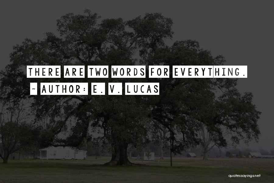 E. V. Lucas Quotes: There Are Two Words For Everything.