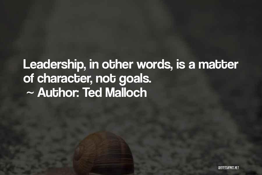 Ted Malloch Quotes: Leadership, In Other Words, Is A Matter Of Character, Not Goals.