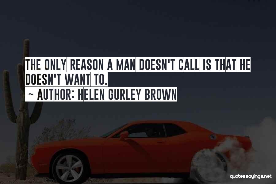 Helen Gurley Brown Quotes: The Only Reason A Man Doesn't Call Is That He Doesn't Want To.