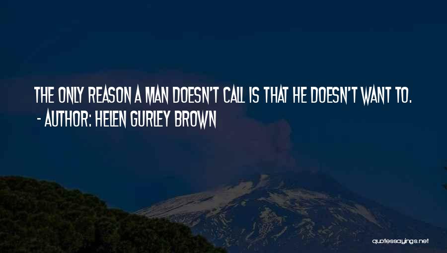 Helen Gurley Brown Quotes: The Only Reason A Man Doesn't Call Is That He Doesn't Want To.