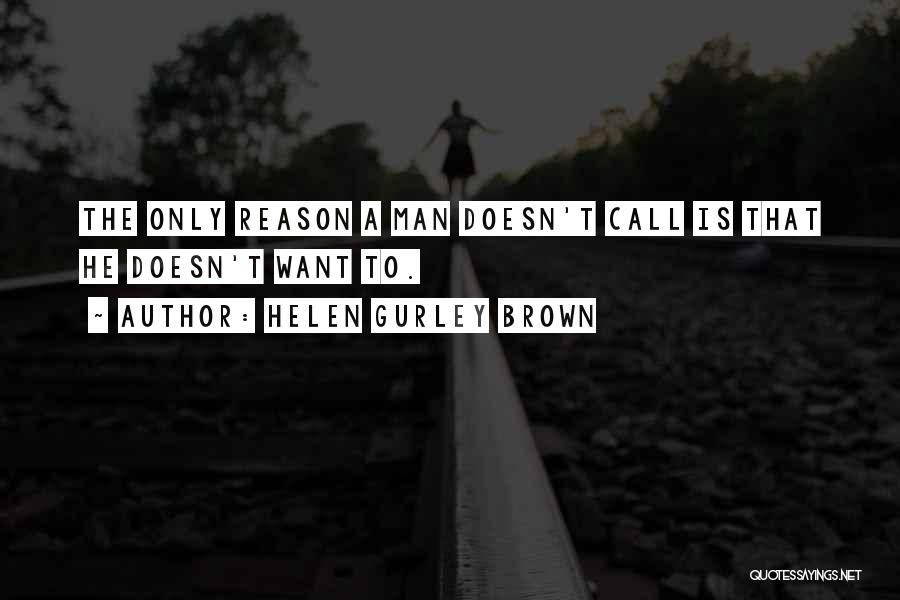 Helen Gurley Brown Quotes: The Only Reason A Man Doesn't Call Is That He Doesn't Want To.