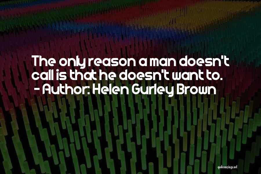 Helen Gurley Brown Quotes: The Only Reason A Man Doesn't Call Is That He Doesn't Want To.