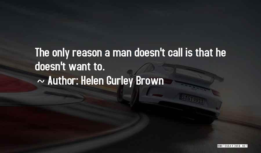 Helen Gurley Brown Quotes: The Only Reason A Man Doesn't Call Is That He Doesn't Want To.