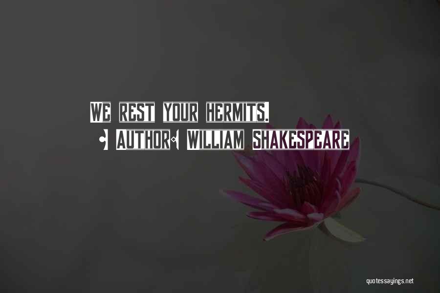 William Shakespeare Quotes: We Rest Your Hermits.