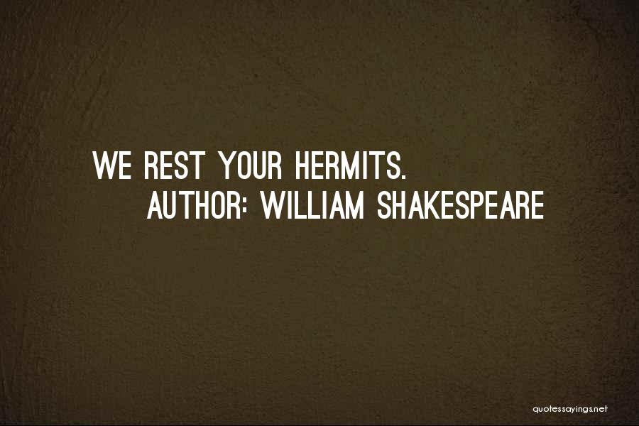 William Shakespeare Quotes: We Rest Your Hermits.
