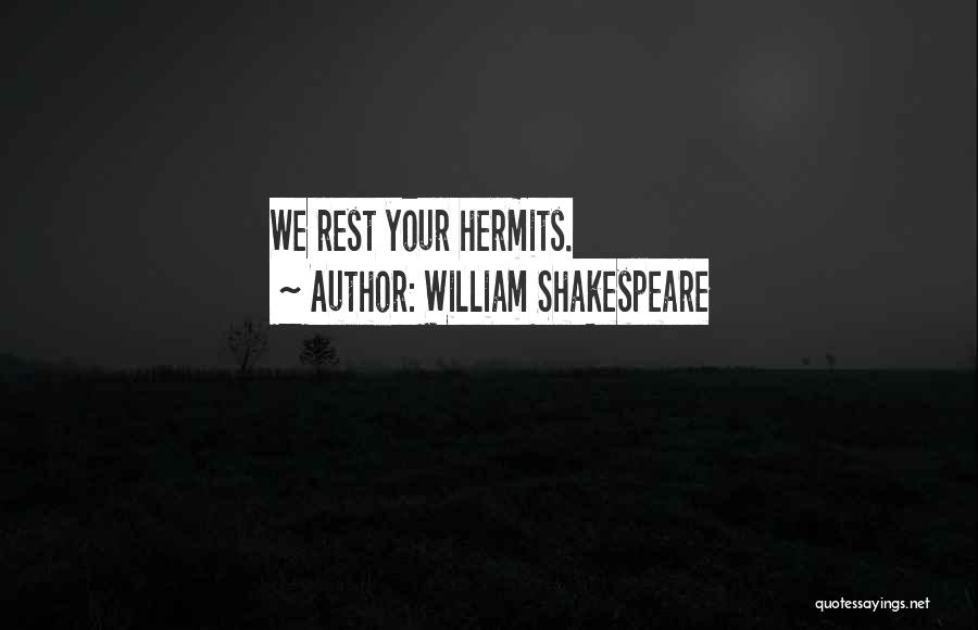 William Shakespeare Quotes: We Rest Your Hermits.