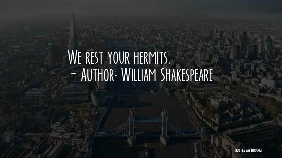 William Shakespeare Quotes: We Rest Your Hermits.