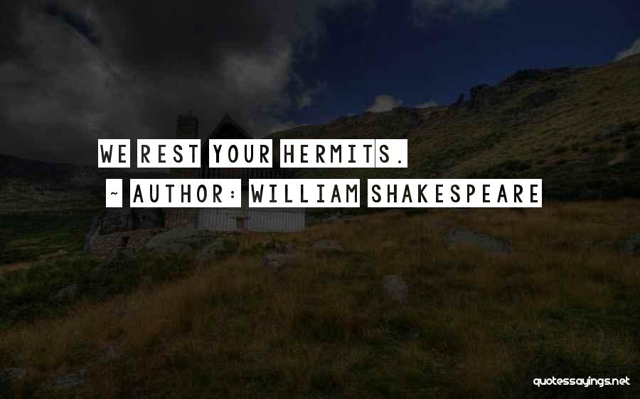 William Shakespeare Quotes: We Rest Your Hermits.