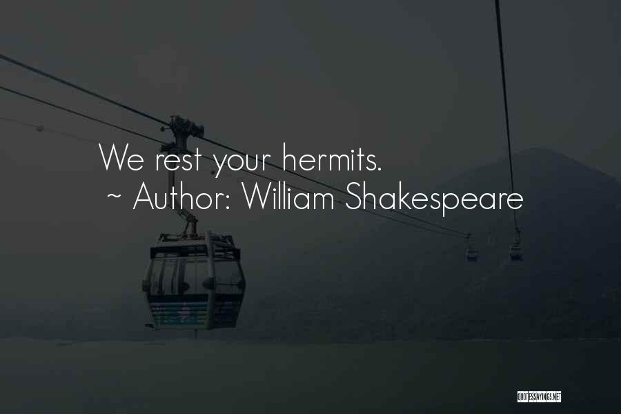 William Shakespeare Quotes: We Rest Your Hermits.