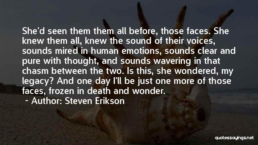 Steven Erikson Quotes: She'd Seen Them Them All Before, Those Faces. She Knew Them All, Knew The Sound Of Their Voices, Sounds Mired