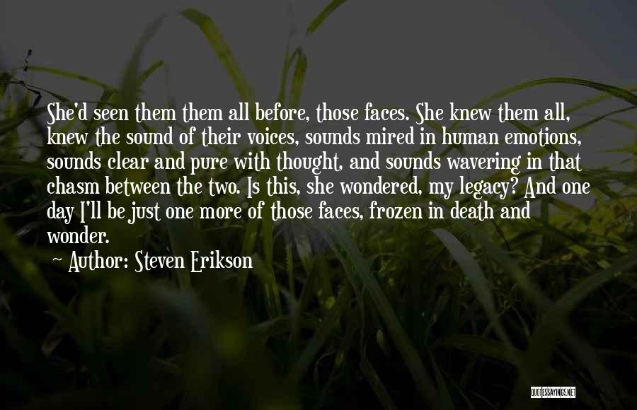 Steven Erikson Quotes: She'd Seen Them Them All Before, Those Faces. She Knew Them All, Knew The Sound Of Their Voices, Sounds Mired