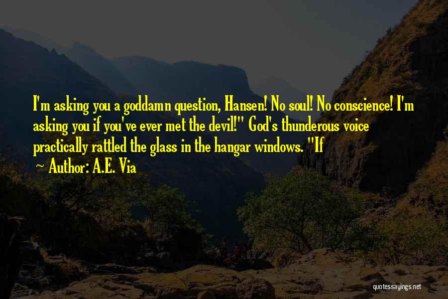 A.E. Via Quotes: I'm Asking You A Goddamn Question, Hansen! No Soul! No Conscience! I'm Asking You If You've Ever Met The Devil!